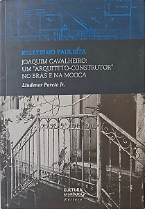 Ecletismo Paulista - Joaquim Cavalheiro: Um "Arquiteto-Construtor" no Brás e na Mooca - Lindener Pareto Jr.