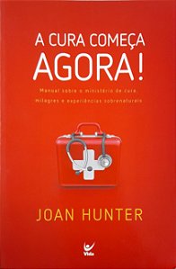 A Cura Começa Agora! - Joan Hunter