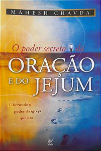 O Poder Secreto da Oração e do Jejum - Mahesh Chavda