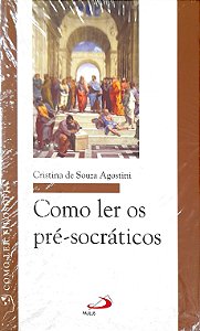 Como Ler os Pré-Socráticos - Cristina de Souza Agostini