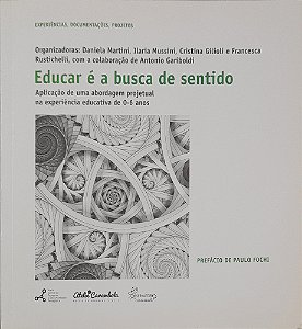 Educar é a Busca de Sentido - Aplicação de uma Abordagem Projetual na Experiência Educativa de 0-6 anos - Vários Autores
