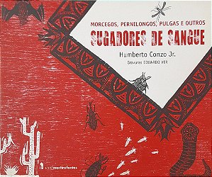 Sugadores de Sangue - Morcegos, Pernilongos, Pulgas e Outros - Humberto Conzo Jr., Eduardo Ver