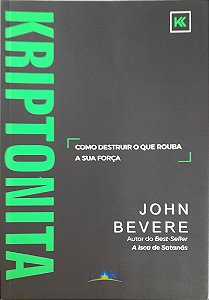 Kriptonita - Como Destruir o que Rouba a sua Força - John Bevere