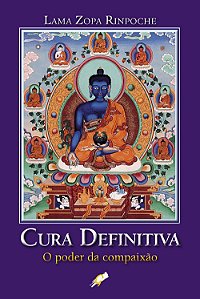 Cura Definitiva - O Poder da Compaixão - Lama Zopa Rinpoche
