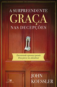 A Surpreendente Graça nas Decepções - John Koessler