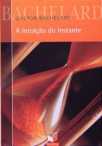 A Intuição do Instante - Gaston Bachelard