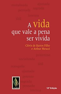 A Vida que Vale a Pena ser Vivida - Clóvis de Barros Filho, Arthur Meucci