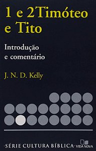 I e II Timóteo e Tito - Introdução e Comentário - J. N. D. Kelly