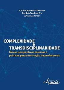 Complexidade e Transdisciplinaridade - Novas Perspectivas Teóricas e Práticas para a Formação de Professores - Marilda A