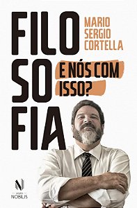 Filosofia - E Nós com Isso? - Mario Sergio Cortella