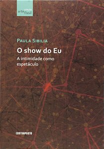 O Show do Eu - A Intimidade como Espetáculo - Paula Sibilia