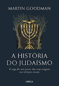A História do Judaísmo - A Saga de um Povo: das Suas Origens aos Tempos Atuais - Martin Goodman