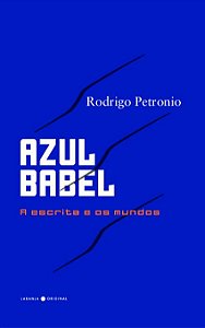 Azul Babel - A Escrita e os Mundos - Rodrigo Petronio