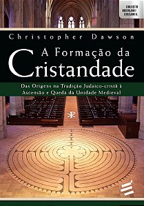 A Formação da Cristandade - Das Origens na Tradição Judaico-Cristã à Ascensão e Queda da Unidade Medieval - Christopher