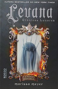 Crônicas Lunares - Volume 5 - Levana - A Rainha Mais Bela - Marissa Meyer