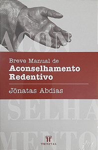 Breve Manual de Aconselhamento Redentivo - Jônatas Abdias