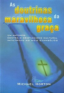 As Doutrinas da Maravilhosa Graça - Michael Horton