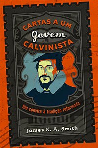 Cartas a um Jovem Calvinista - James K. A. Smith