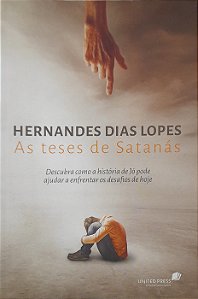 As Teses de Satanás - Descubra Como a História de Jó Pode Ajudar a Enfrentar os Desafios de Hoje - Hernandes Dias Lopes