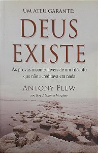 Um Ateu Garante: Deus Existe - As Provas Incontestáveis de um Filósofo que não Acreditava em Nada - Antony Flew