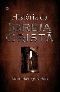 História da Igreja Cristã - Robert Hastings Nichols