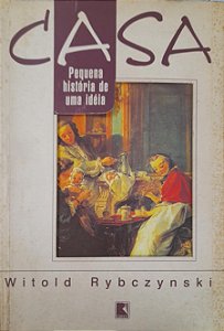 Casa - Pequena História de uma Ideia - Witold Rybczynski