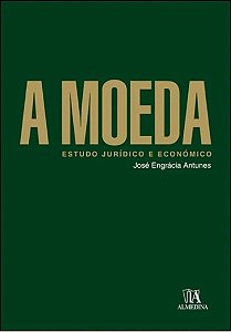 A Moeda - Estudo Jurídico e Econômico - José Engrácia Antunes
