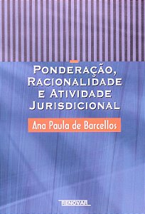 Ponderação, Racionalidade e Atividade Jurisdicional - Ana Paula de Barcellos