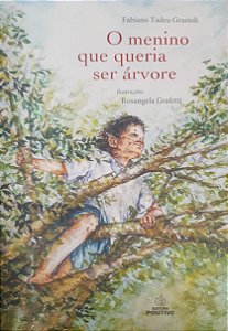 O Menino que Queria ser Árvore - Fabiano Tadeu Grazioli, Rosangela Grafetti