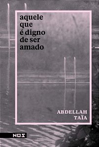 Aquele Que é Digno de Ser Amado - Abdellah Taïa