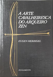 A Arte Cavalheiresca do Arqueiro Zen - Eugen Herrigel #SS
