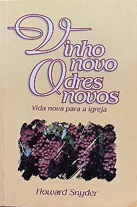 Vinho Novo Odres Novos - Vida Nova para a Igreja - Howard Snyder