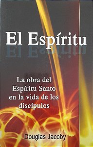 El Espíritu - La Obra del Espíritu Santo en la Vida de los Discípulos - Douglas Jacoby