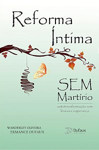 Reforma Íntima sem Martírio - Autotransformação com Leveza e Esperança - Wanderley Oliveira (Ermance Dufaux)