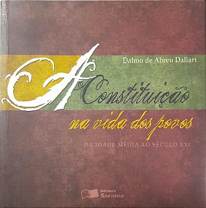 A Constituição na Vida dos Povos - Da Idade Média ao Século XXI - Dalmo de Abreu Dallari