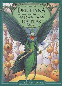 Os Guardiões - Volume 3 - Dentiana - Rainha do Exército das Fadas dos Dentes - William Joyce
