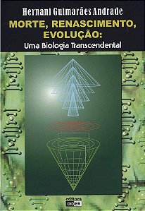 Morte, Renascimento, Evolução: Uma Biologia Transcendental - Hernani Guimarães Andrade