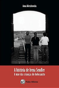 A História de Irena Sendler - A Mãe das Crianças do Holocausto - Anna Mieszkowska