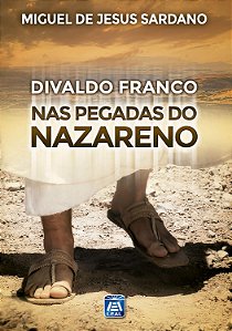 Nas Pegadas do Nazareno - Miguel de Jesus Sardano, Divaldo Franco