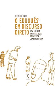 O "Eduquês" em Discurso Direto - Uma Crítica da Pedagogia Romântica e Construtivista - Nuno Crato
