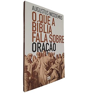 Livro O Que a Bíblia Fala Sobre Oração - Augustus Nicodemus