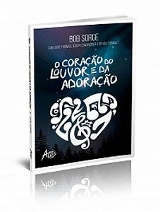 Livro O Coração Do Louvor E Da Adoração - Bob Sorge - Atos