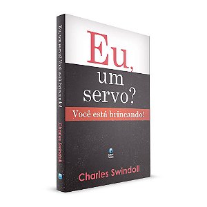 Eu, um Servo? Você Está Brincando! - Charles Swindoll - Betania