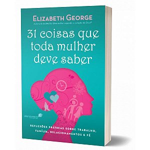 31 Coisas Que Toda Mulher Deve Saber | Elizabeth George | Hagnos