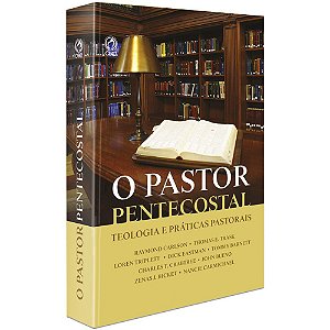 O Pastor Pentecostal Teologia e Práticas Pastorais - Cpad