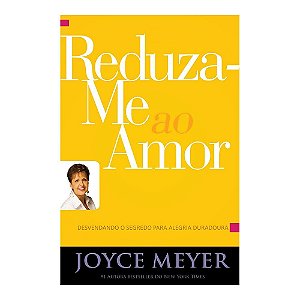 Livro Reduza-Me Ao Amor - Joyce Meyer - Bello Publicações