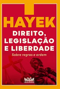 Hayek - Direito, Legislação e Liberdade: Sobre Regras e Ordem