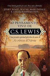 O pensamento vivo de C. S. Lewis: Uma jornada espiritual pela obra do autor de As crônicas de Nárnia