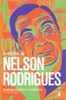 O melhor de Nelson Rodrigues: teatro, contos e crônicas