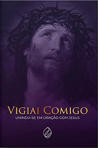 Livro Vigiai Comigo - Unindo-se em Oração com Jesus